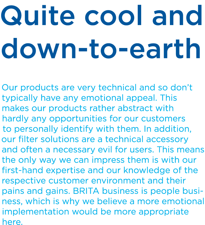 Quite cool and down to earth Our products are very technical and so don’t typically have any emotional appeal. This m...
