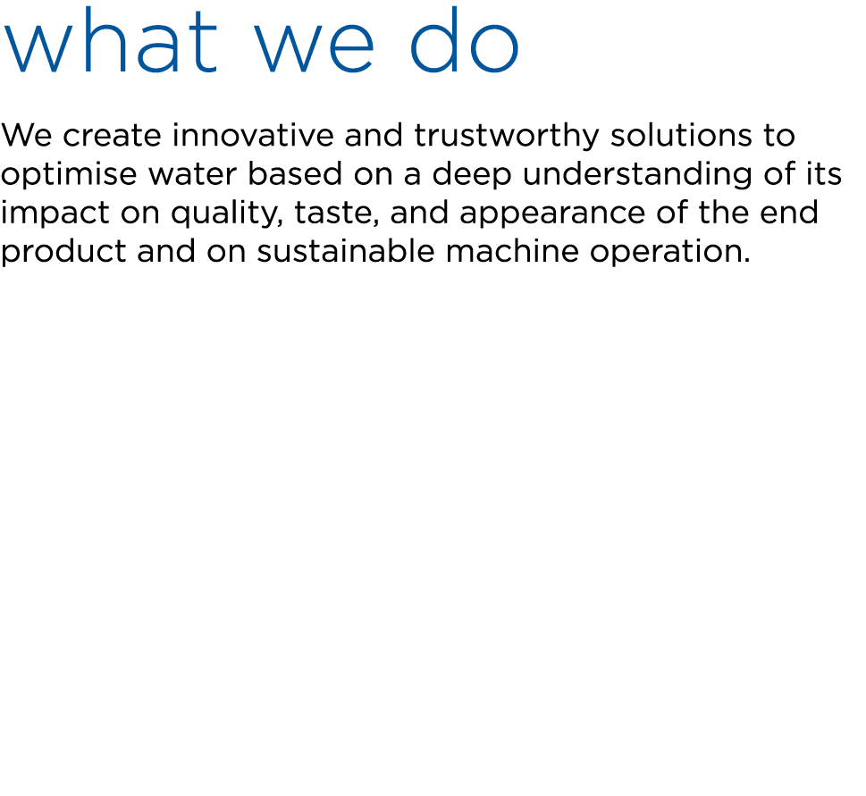 what we do We create innovative and trustworthy solutions to optimise water based on a deep understanding of its impa...