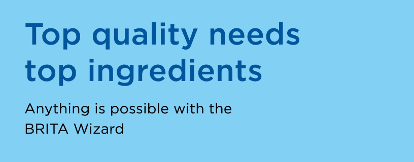 Top quality needs top ingredients Anything is possible with the BRITA Wizard