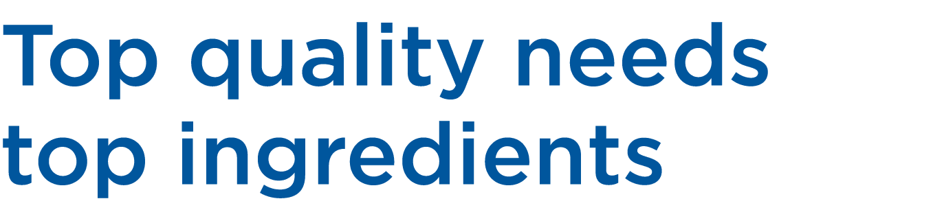 Top quality needs top ingredients