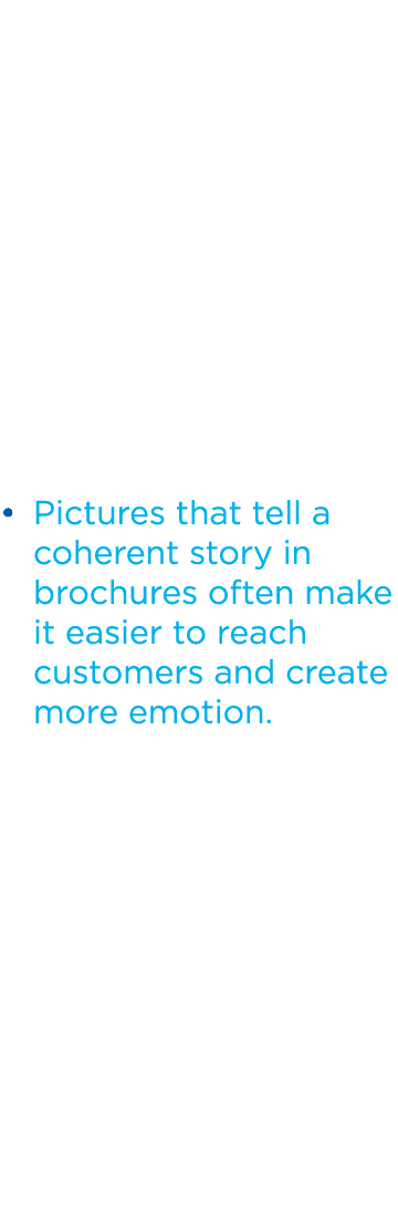 Pictures that tell a coherent story in brochures often make it easier to reach customers and create more emotion.