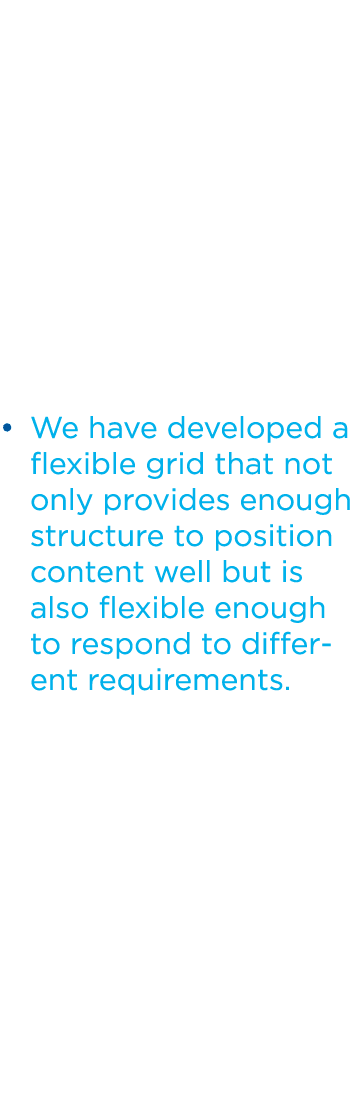 We have developed a flexible grid that not only provides enough structure to position content well but is also flexib...