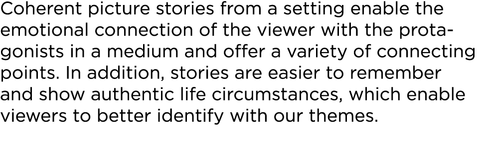Coherent picture stories from a setting enable the emotional connection of the viewer with the protagonists in a medi...