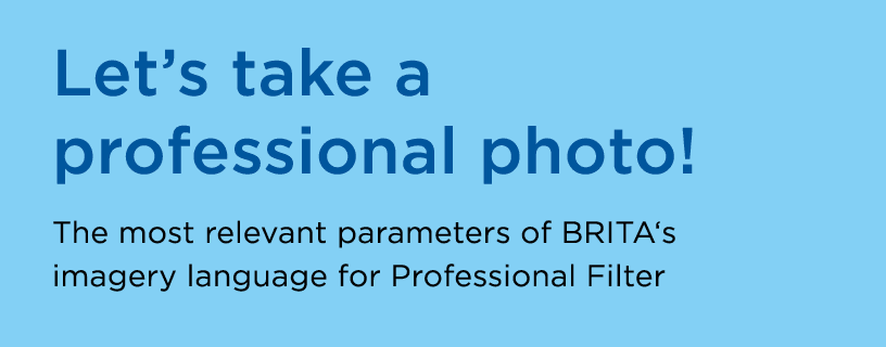 Let’s take a professional photo! The most relevant parameters of BRITA‘s imagery language for Professional Filter