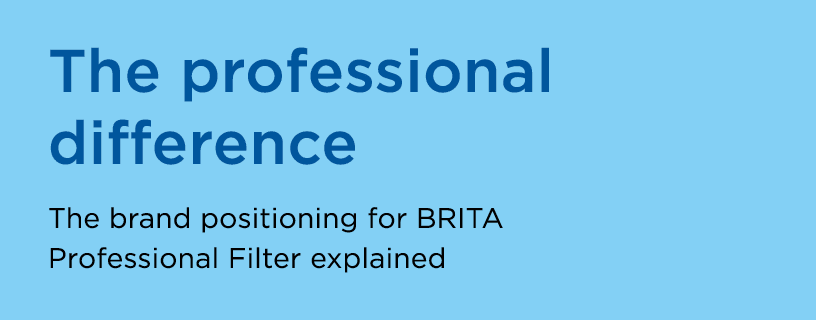 The professional difference The brand positioning for BRITA Professional Filter explained